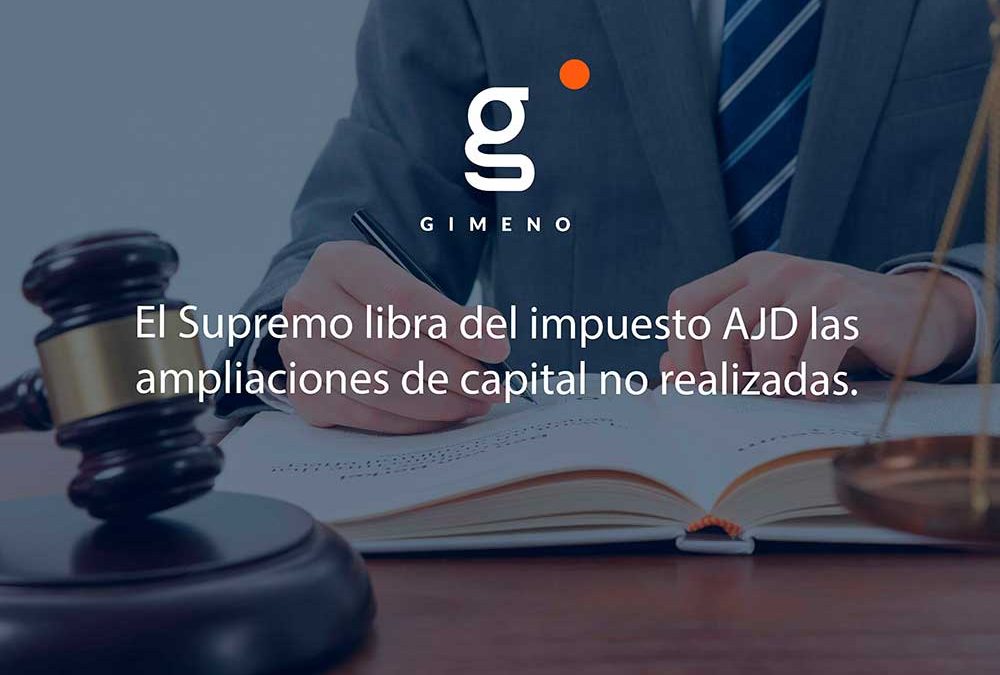 El Supremo libra del impuesto AJD las ampliaciones de capital no realizadas.