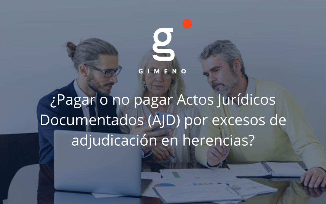 ¿Pagar o no pagar Actos Jurídicos Documentados (AJD) por excesos de adjudicación en herencias?